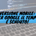 Versione mobile: per google il tempo è scaduto!