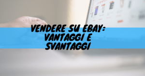 Vendere su ebay: vantaggi e svantaggi