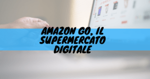 Amazon go, il superamento digitale