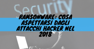 Ramsonware: cosa aspettarsi dagli attacchi hacker nel 2018