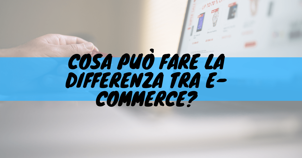 Cosa può fare la differenza tra e-commerce?