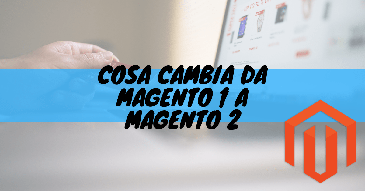 Cosa cambia da magento 1 a magento 2