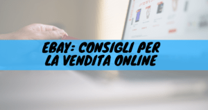 Ebay: consigli per la vendita online