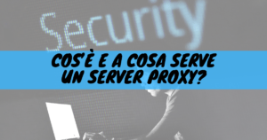 Cos'è e a cosa serve un server proxy?
