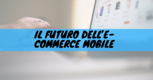 Il futuro dell'e-commerce mobile