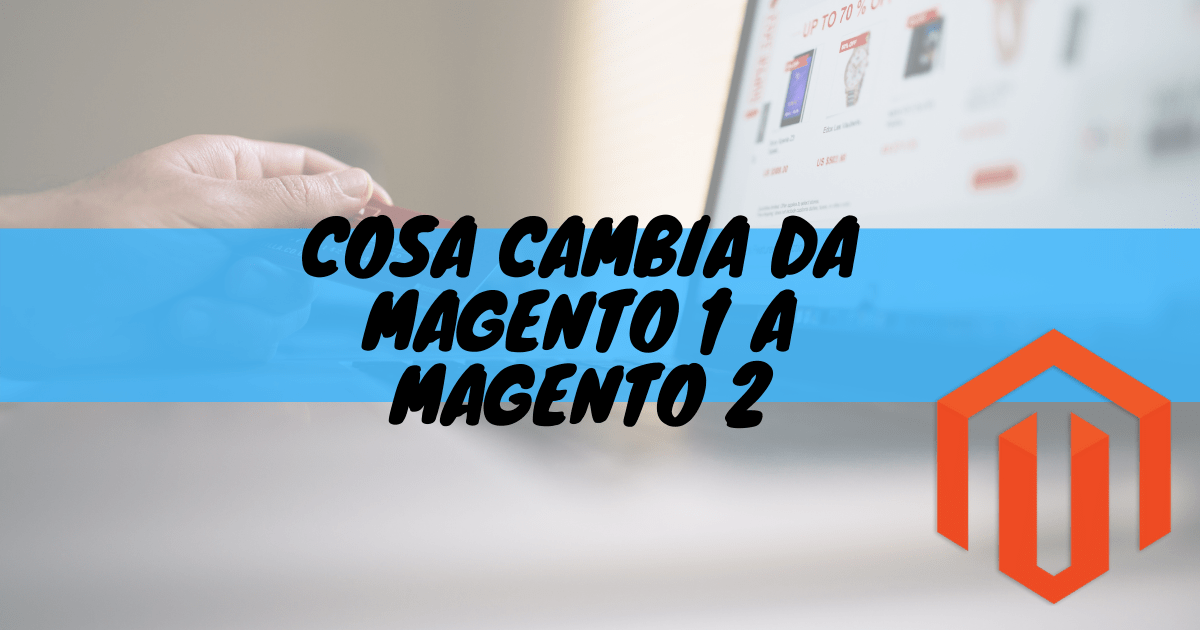 Cosa cambia da magento 1 a magento 2