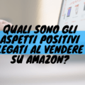 Quali sono gli aspetti positivi legati al vendere su amazon?