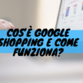 Cos'è google shopping e come funziona?