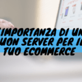 L'importanza di un buon server per il tuo ecommerce