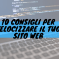 10 consigli per velocizzare il tuo sito web