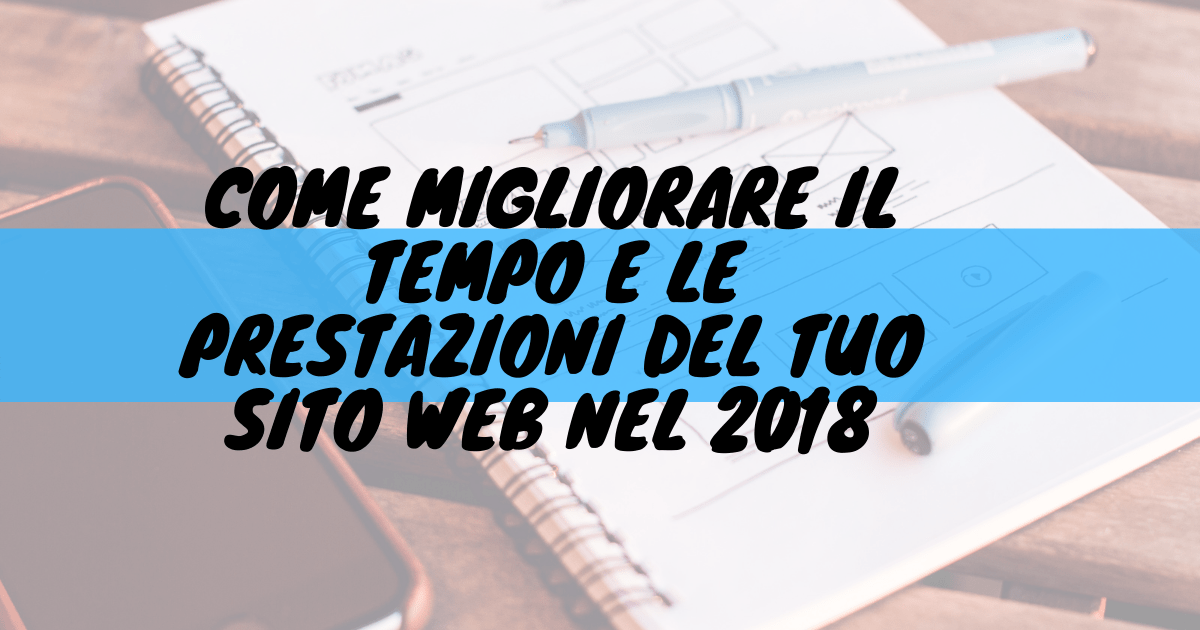 Come migliorare il tempo e le prestazioni del tuo sito web nel 2018