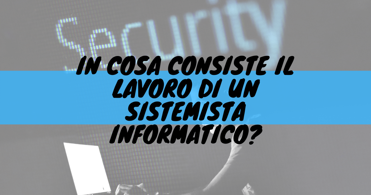 iI cosa consiste il lavoro di un sistemista informatico?