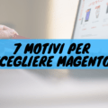 7 motivi per scegliere magento