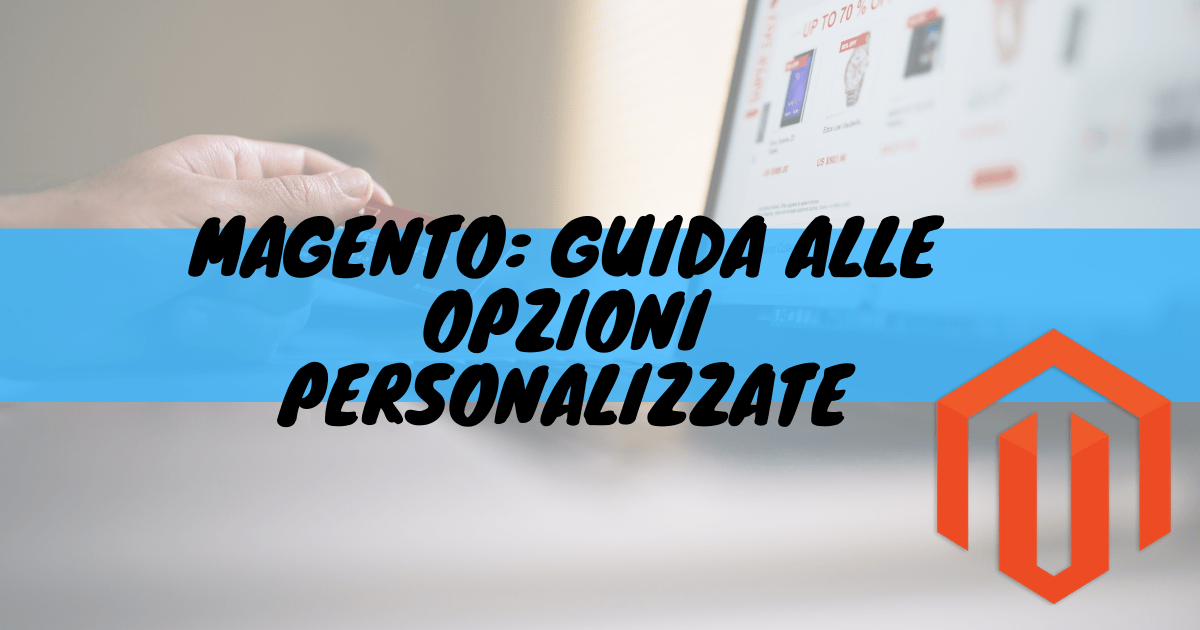 Magento: guida alle opzioni personalizzate