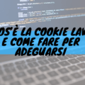 Cos'è la cookie law e come fare per adeguarsi