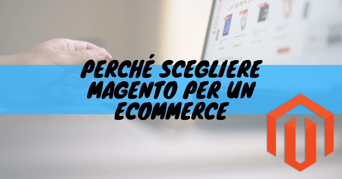 Perché scegliere magento per un ecommerce