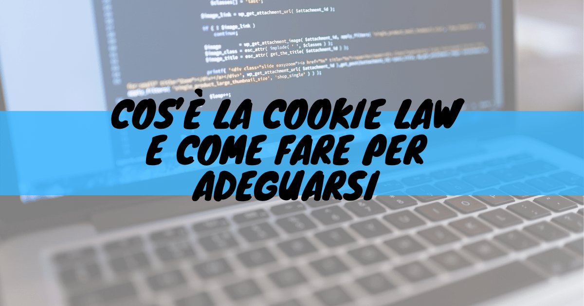 Cos'è la cookie law e come fare per adeguarsi