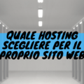 Quale hosting scegliere per il proprio sito web