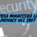 Cosa minaccerà la privacy nel 2017