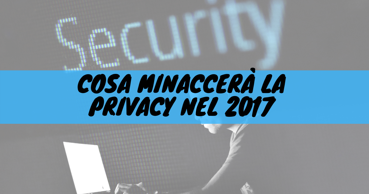 Cosa minaccerà la privacy nel 2017