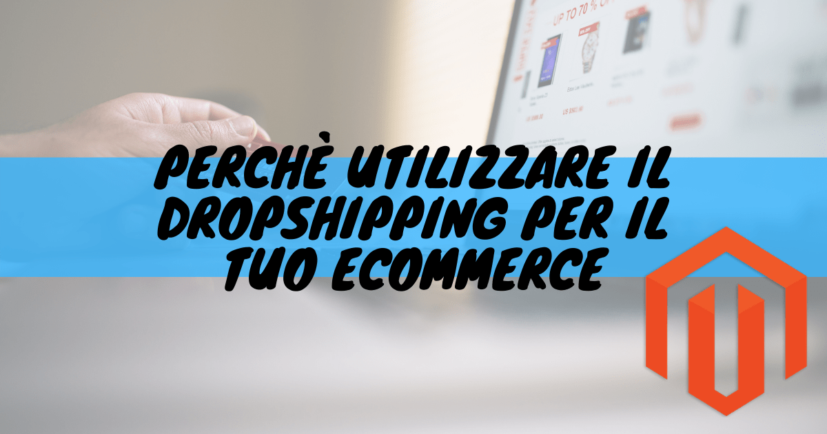 Perché utilizzare il dropshipping per il tuo ecommerce