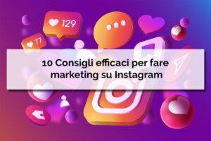 10 CONSIGLI EFFICACI PER FARE MARKETING SU INSTAGRAM