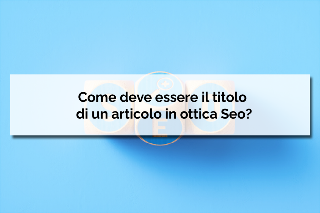 Come deve essere il titolo di un articolo in ottica Seo?