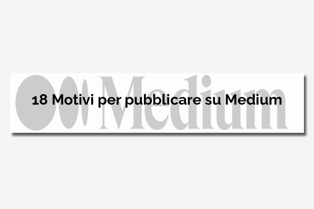 18 Motivi per pubblicare su Medium